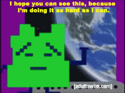 gif of a scene from Aqua Teens Hunger Force where the Mooninite has fled Earth and is saying "I hope you can see this, because I'm doing it as hard as I can" and giving a pixelated middle finger gesture to the Earth.